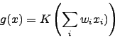 \begin{displaymath}
g (x) = K \left(\sum_i w_i x_i)\right)
\end{displaymath}